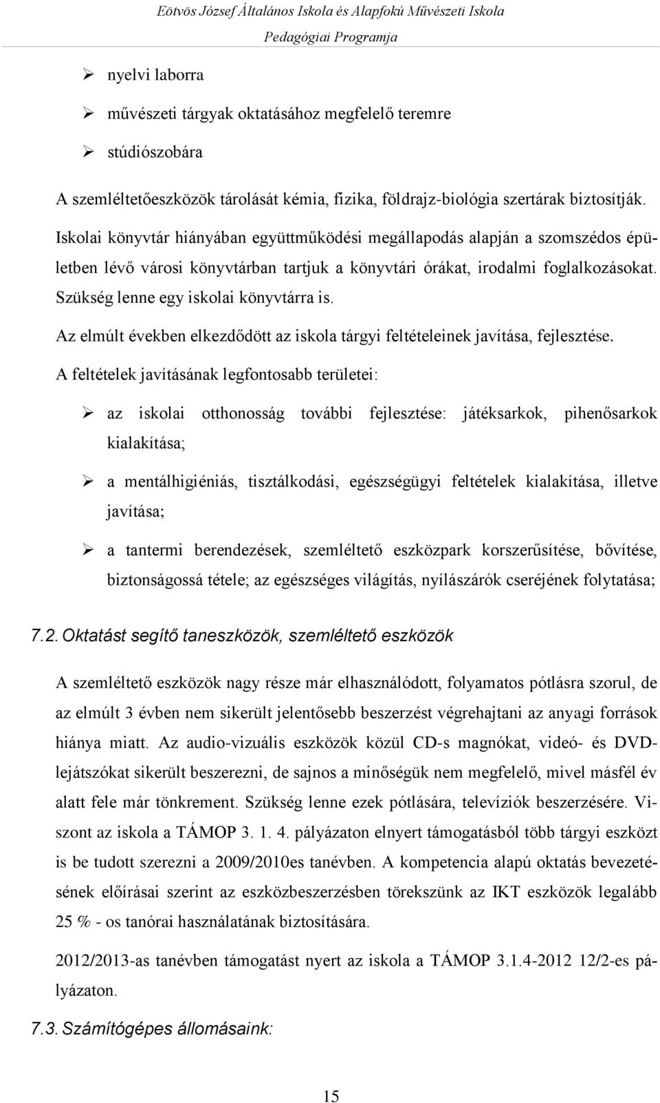 Szükség lenne egy iskolai könyvtárra is. Az elmúlt években elkezdődött az iskola tárgyi feltételeinek javítása, fejlesztése.