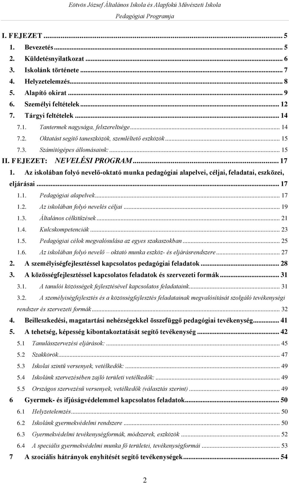 Az iskolában folyó nevelő-oktató munka pedagógiai alapelvei, céljai, feladatai, eszközei, eljárásai... 17 1.1. Pedagógiai alapelvek... 17 1.2. Az iskolában folyó nevelés céljai... 19 1.3.