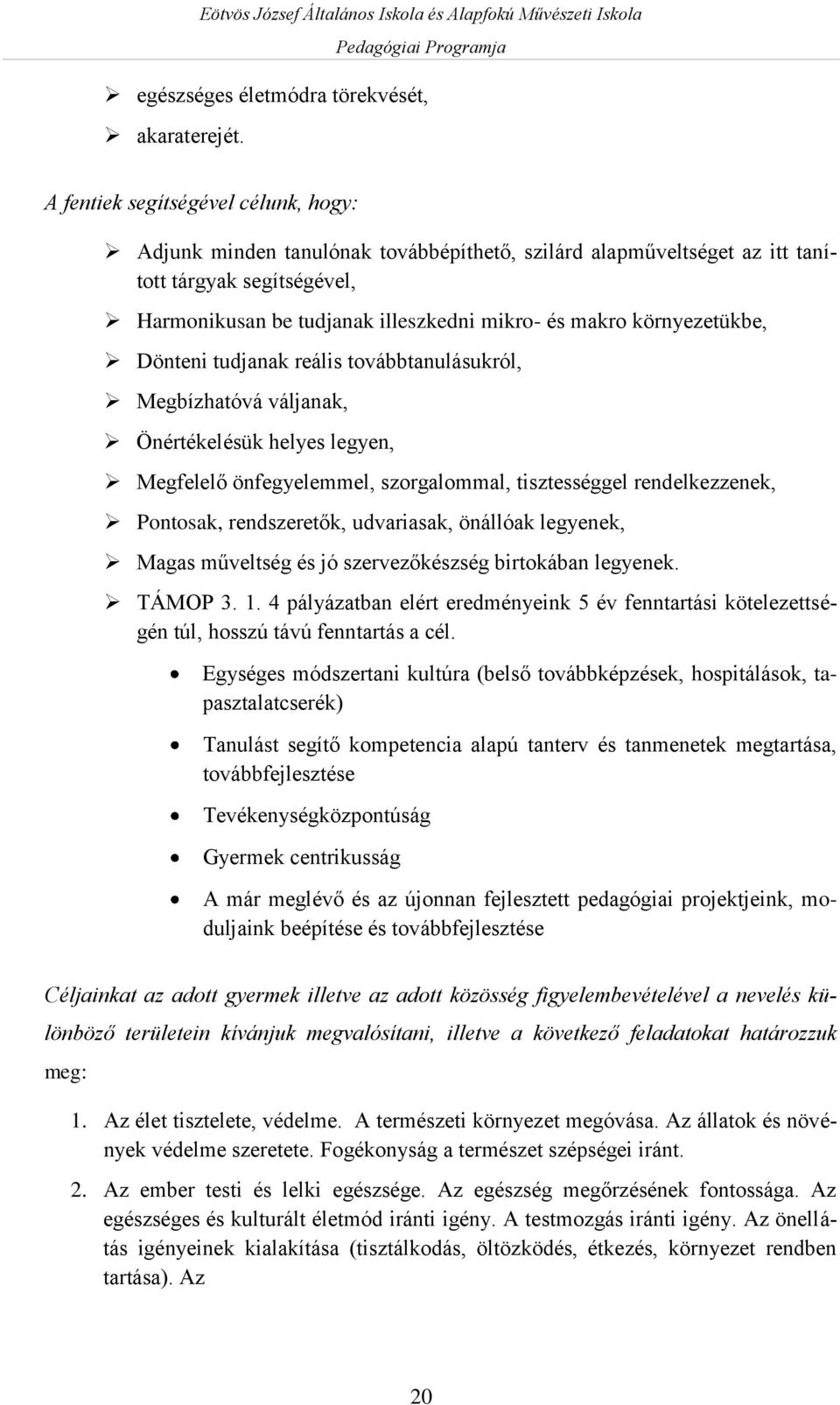 környezetükbe, Dönteni tudjanak reális továbbtanulásukról, Megbízhatóvá váljanak, Önértékelésük helyes legyen, Megfelelő önfegyelemmel, szorgalommal, tisztességgel rendelkezzenek, Pontosak,