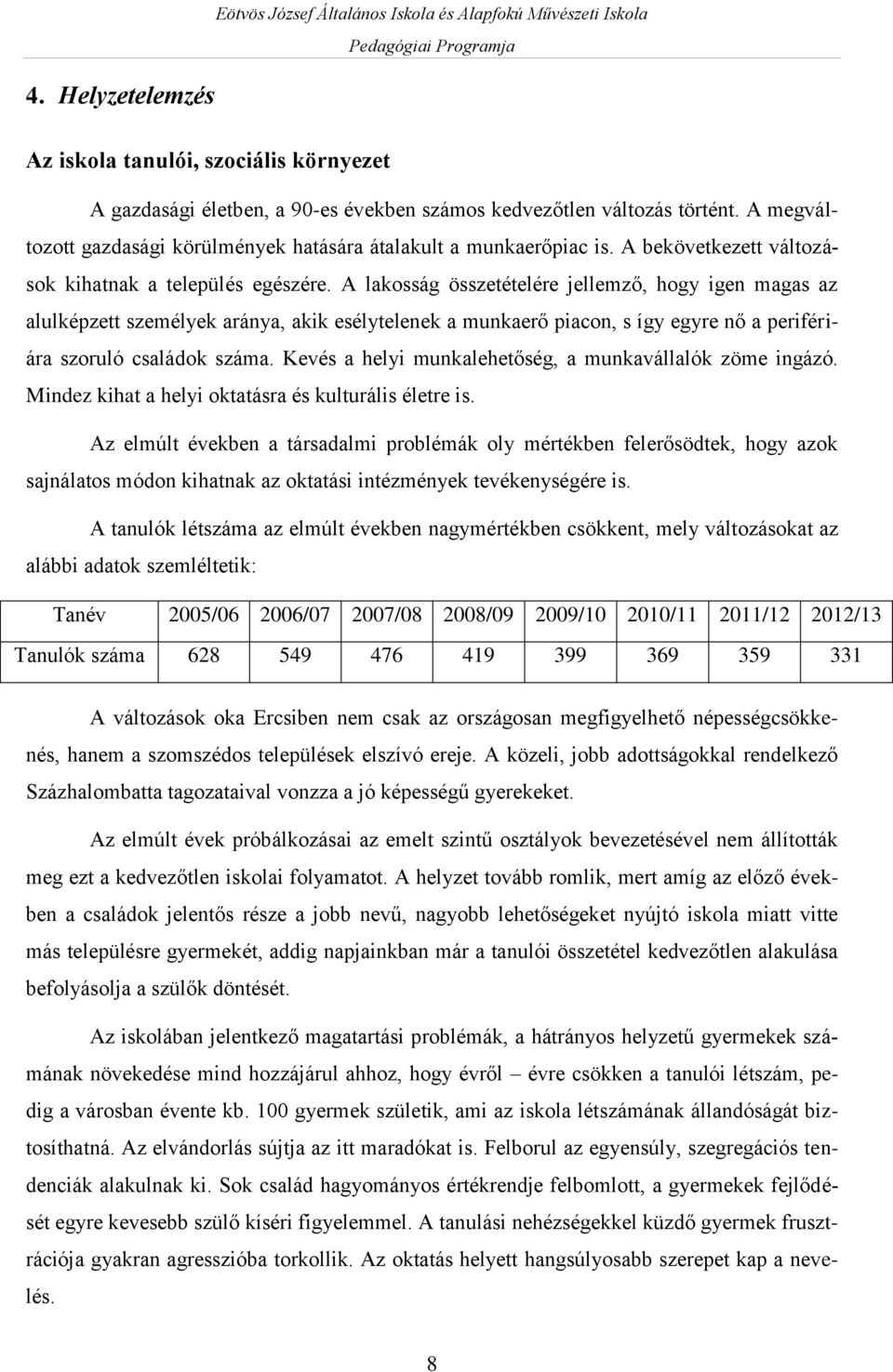 A lakosság összetételére jellemző, hogy igen magas az alulképzett személyek aránya, akik esélytelenek a munkaerő piacon, s így egyre nő a perifériára szoruló családok száma.