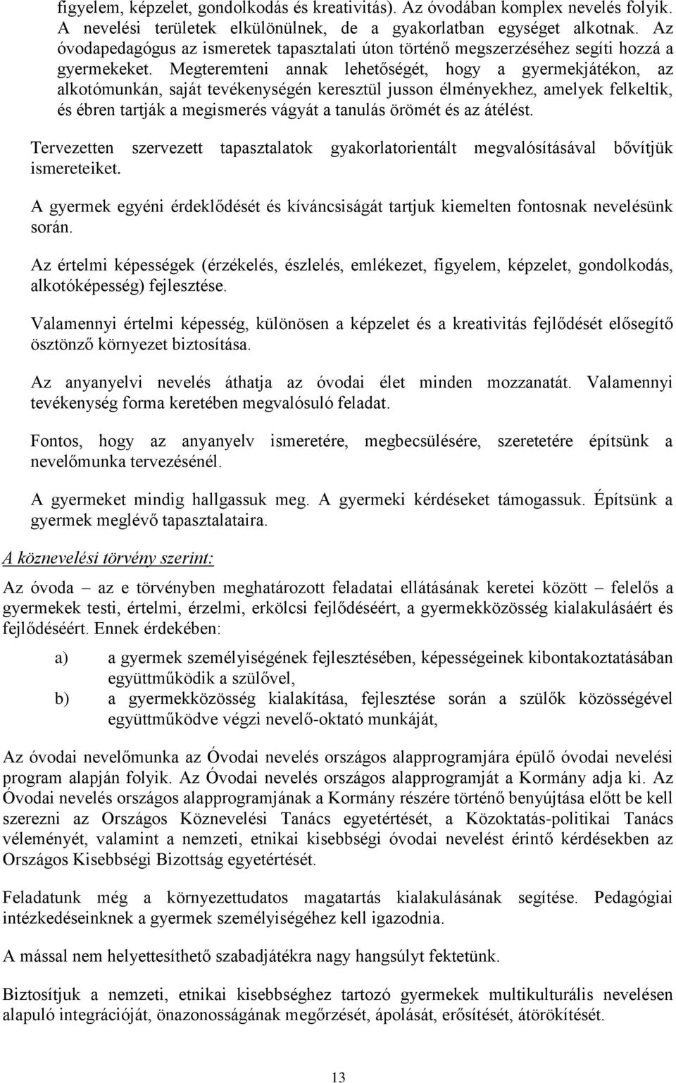 Megteremteni annak lehetőségét, hogy a gyermekjátékon, az alkotómunkán, saját tevékenységén keresztül jusson élményekhez, amelyek felkeltik, és ébren tartják a megismerés vágyát a tanulás örömét és