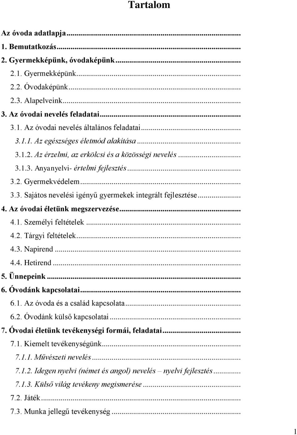 .. 4. Az óvodai életünk megszervezése... 4.1. Személyi feltételek... 4.2. Tárgyi feltételek... 4.3. Napirend... 4.4. Hetirend... 5. Ünnepeink... 6. Óvodánk kapcsolatai... 6.1. Az óvoda és a család kapcsolata.