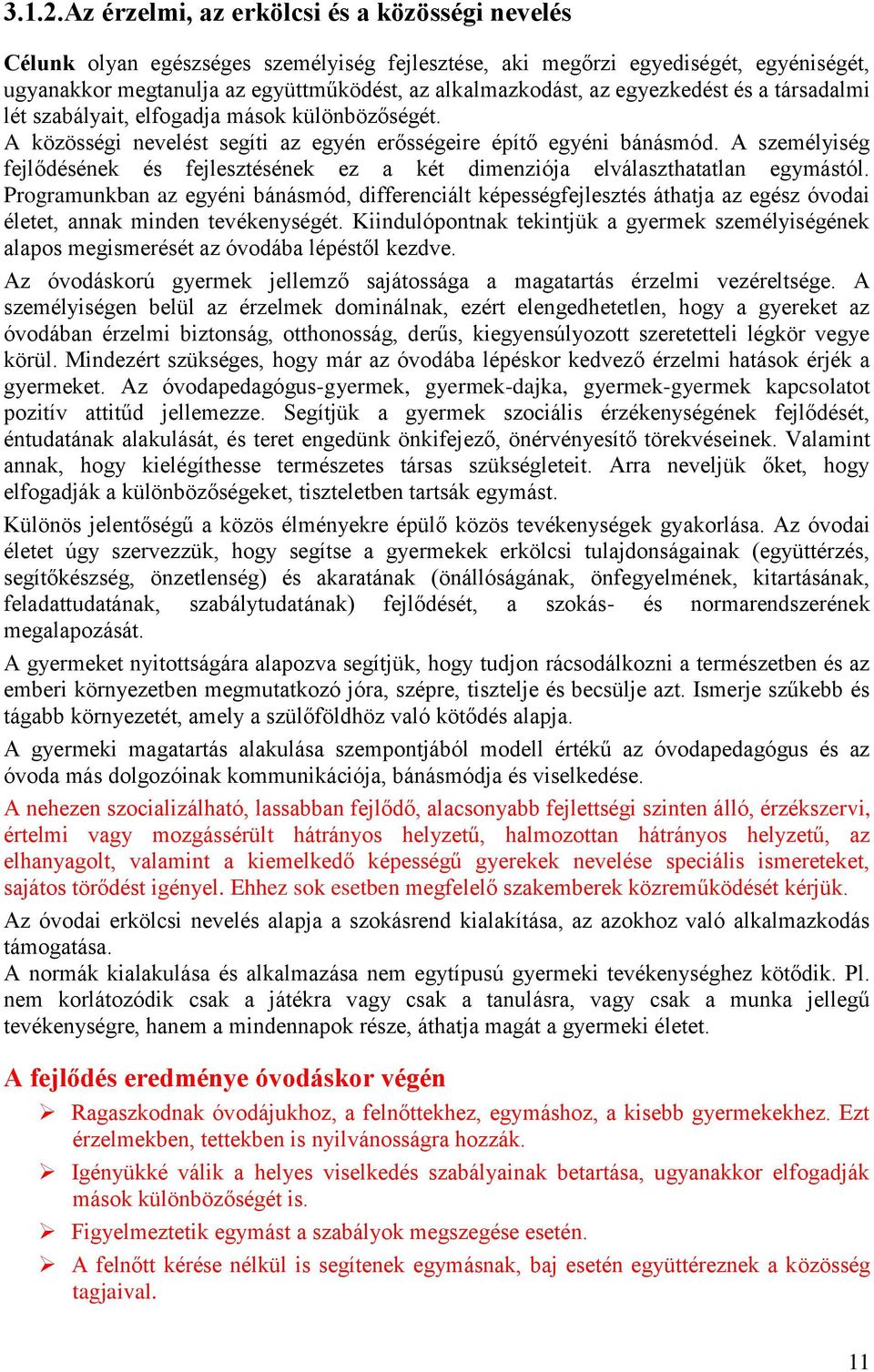 egyezkedést és a társadalmi lét szabályait, elfogadja mások különbözőségét. A közösségi nevelést segíti az egyén erősségeire építő egyéni bánásmód.