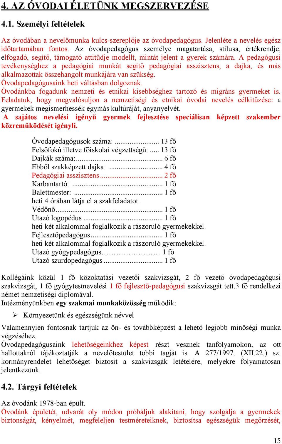 A pedagógusi tevékenységhez a pedagógiai munkát segítő pedagógiai asszisztens, a dajka, és más alkalmazottak összehangolt munkájára van szükség. Óvodapedagógusaink heti váltásban dolgoznak.