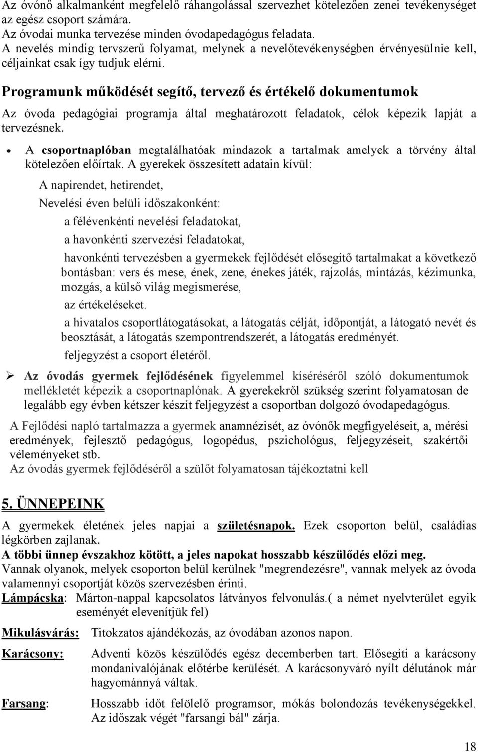 Programunk működését segítő, tervező és értékelő dokumentumok Az óvoda pedagógiai programja által meghatározott feladatok, célok képezik lapját a tervezésnek.