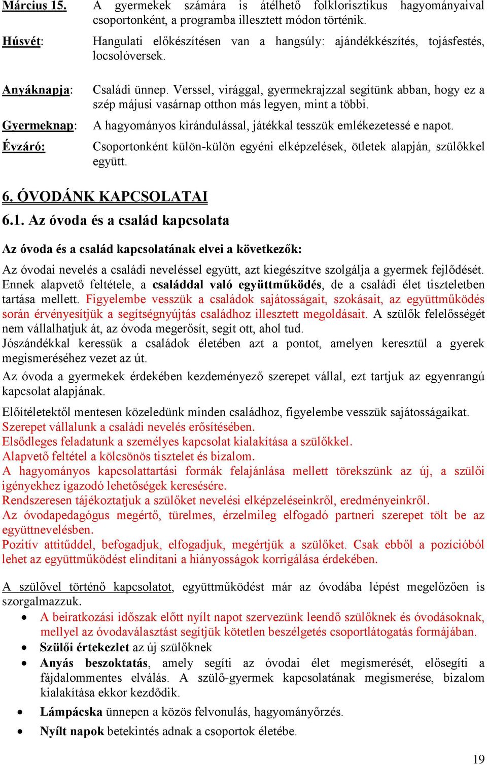 Verssel, virággal, gyermekrajzzal segítünk abban, hogy ez a szép májusi vasárnap otthon más legyen, mint a többi. A hagyományos kirándulással, játékkal tesszük emlékezetessé e napot.