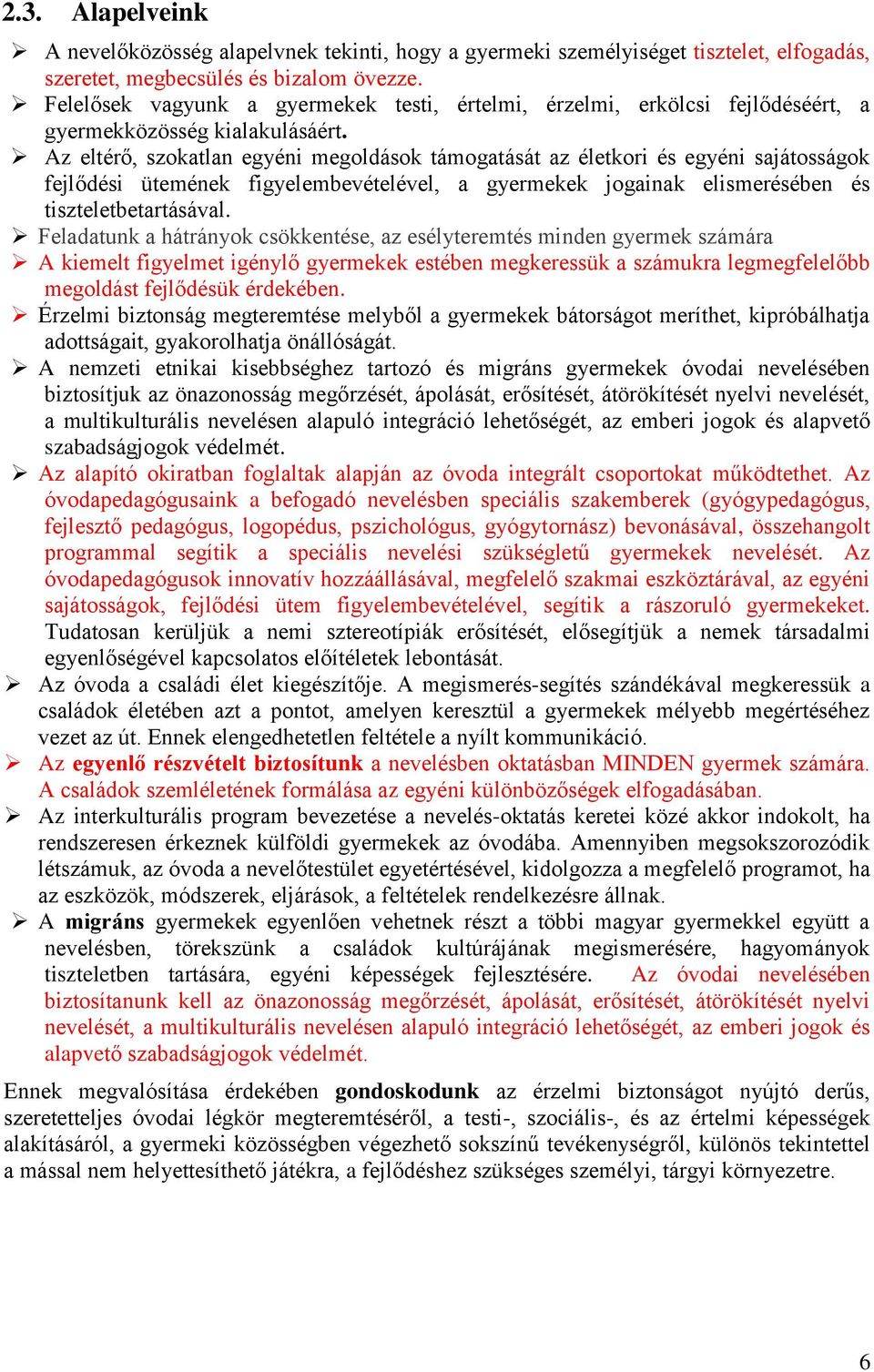 Az eltérő, szokatlan egyéni megoldások támogatását az életkori és egyéni sajátosságok fejlődési ütemének figyelembevételével, a gyermekek jogainak elismerésében és tiszteletbetartásával.