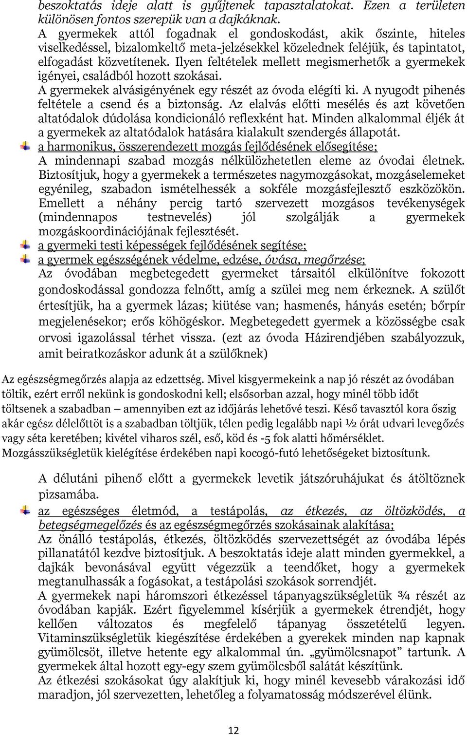 Ilyen feltételek mellett megismerhetők a gyermekek igényei, családból hozott szokásai. A gyermekek alvásigényének egy részét az óvoda elégíti ki. A nyugodt pihenés feltétele a csend és a biztonság.