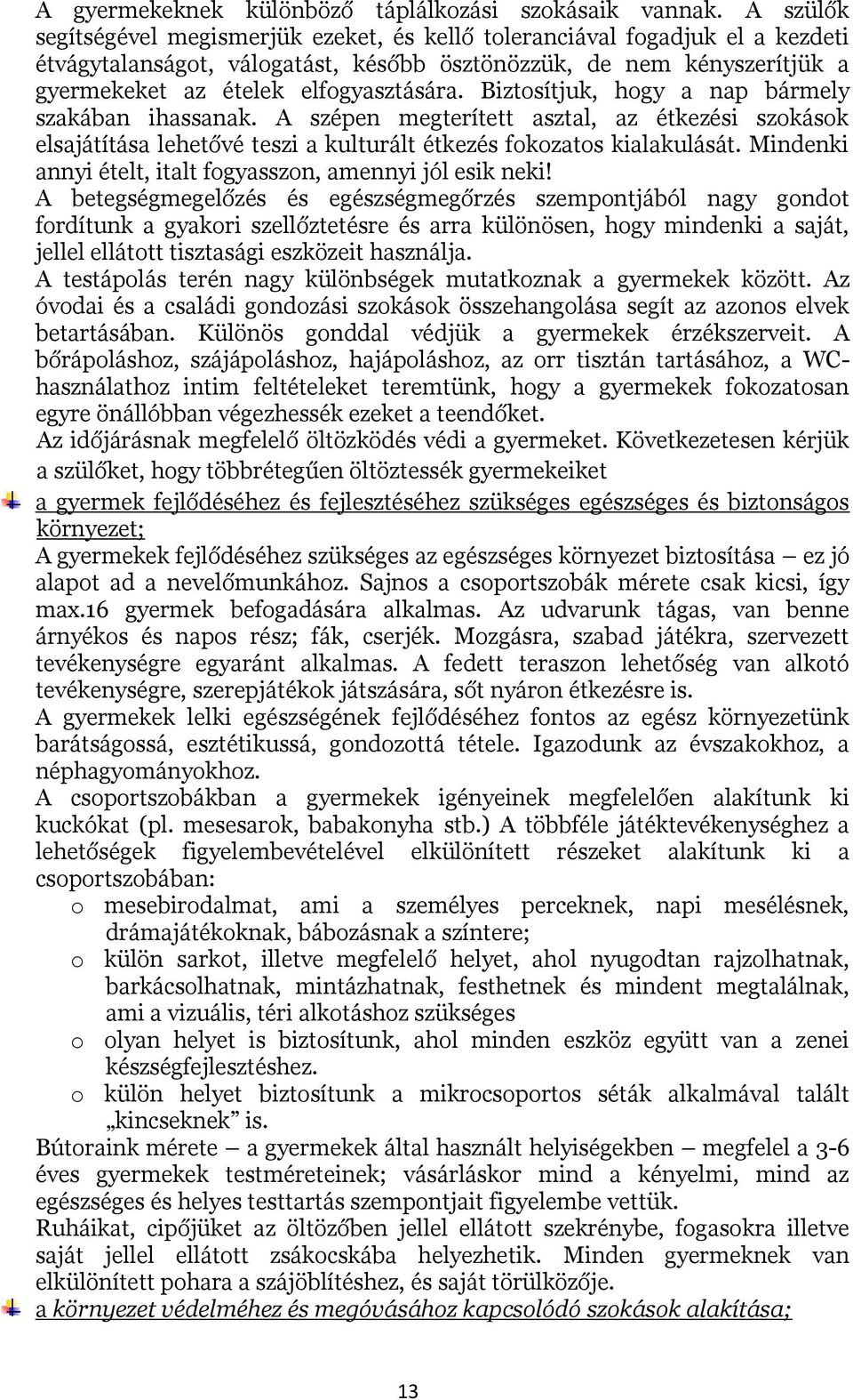 Biztosítjuk, hogy a nap bármely szakában ihassanak. A szépen megterített asztal, az étkezési szokások elsajátítása lehetővé teszi a kulturált étkezés fokozatos kialakulását.