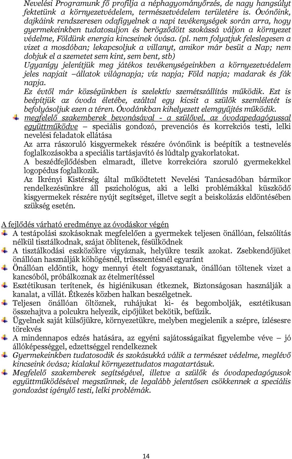 (pl. nem folyatjuk feleslegesen a vizet a mosdóban; lekapcsoljuk a villanyt, amikor már besüt a Nap; nem dobjuk el a szemetet sem kint, sem bent, stb) Ugyanígy jelenítjük meg játékos