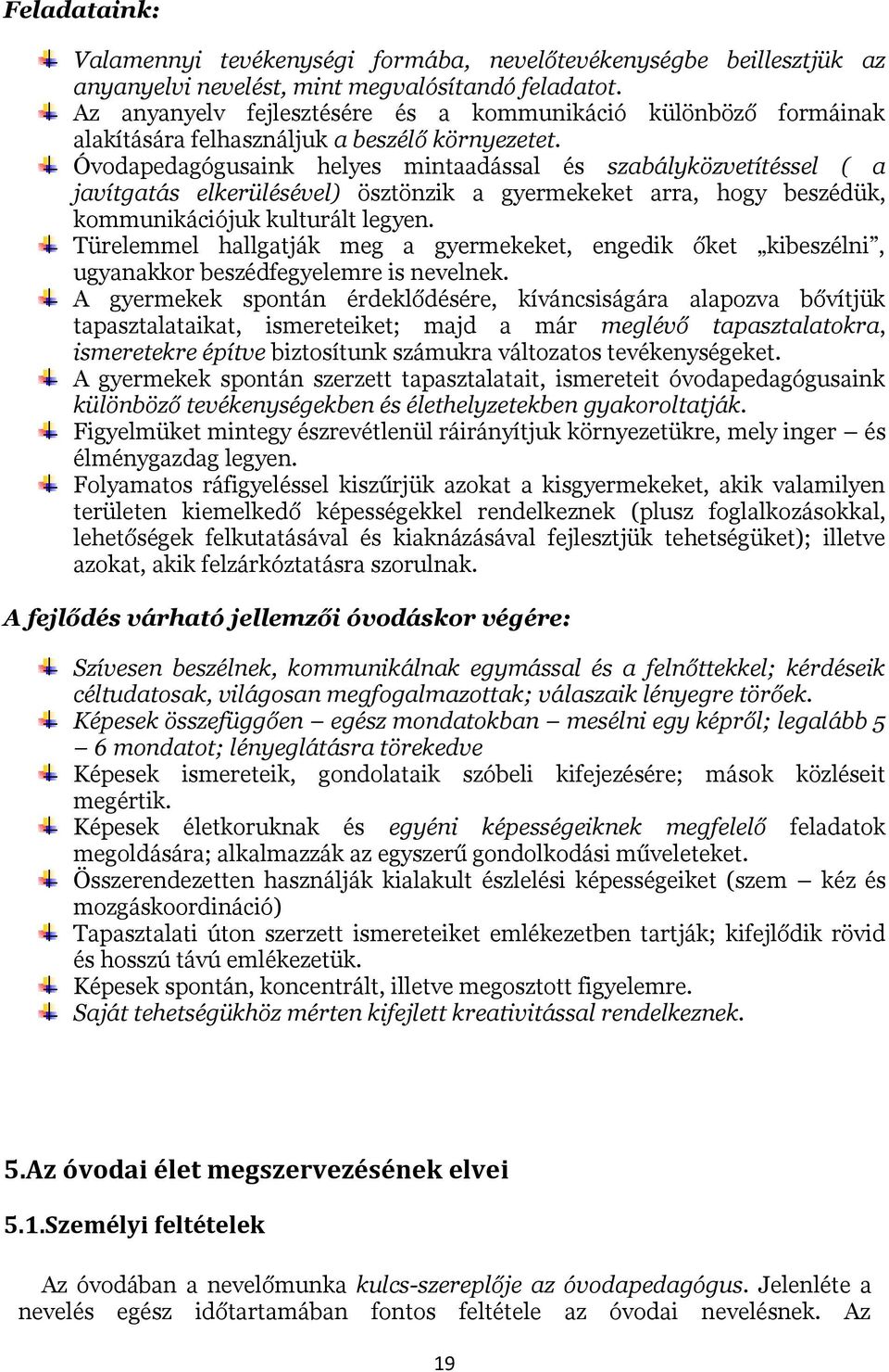 Óvodapedagógusaink helyes mintaadással és szabályközvetítéssel ( a javítgatás elkerülésével) ösztönzik a gyermekeket arra, hogy beszédük, kommunikációjuk kulturált legyen.