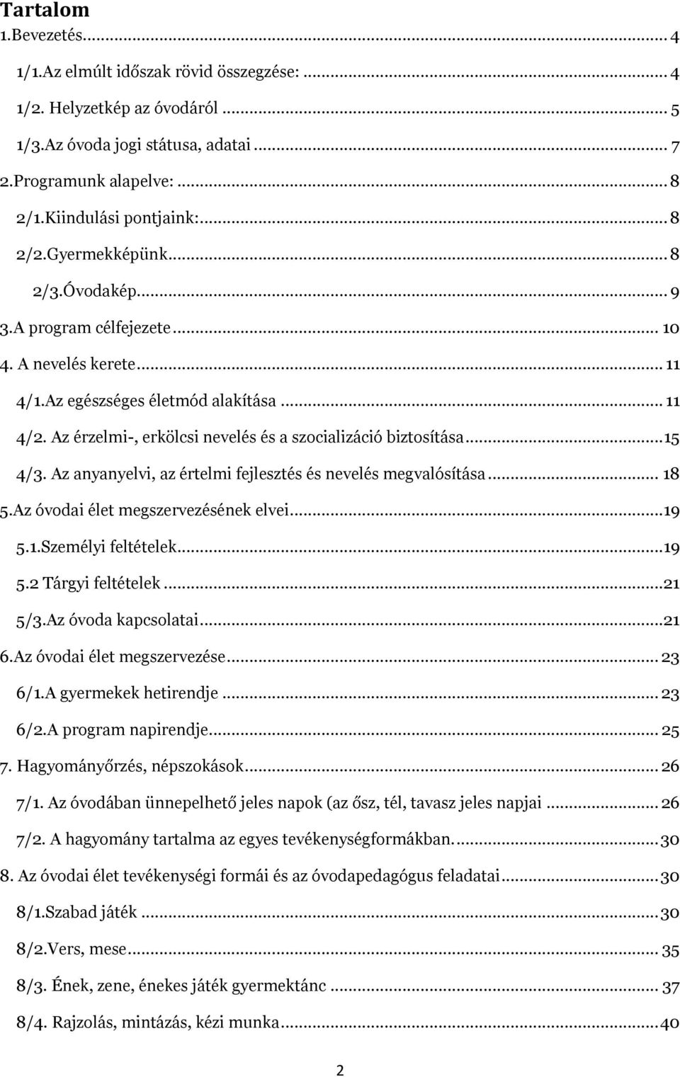 Az érzelmi-, erkölcsi nevelés és a szocializáció biztosítása... 15 4/3. Az anyanyelvi, az értelmi fejlesztés és nevelés megvalósítása... 18 5.Az óvodai élet megszervezésének elvei...19 5.1.Személyi feltételek.