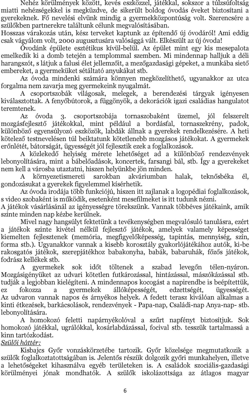 Ami eddig csak vágyálom volt, 2000 augusztusára valósággá vált. Elkészült az új óvoda! Óvodánk épülete esztétikus kívül-belül.