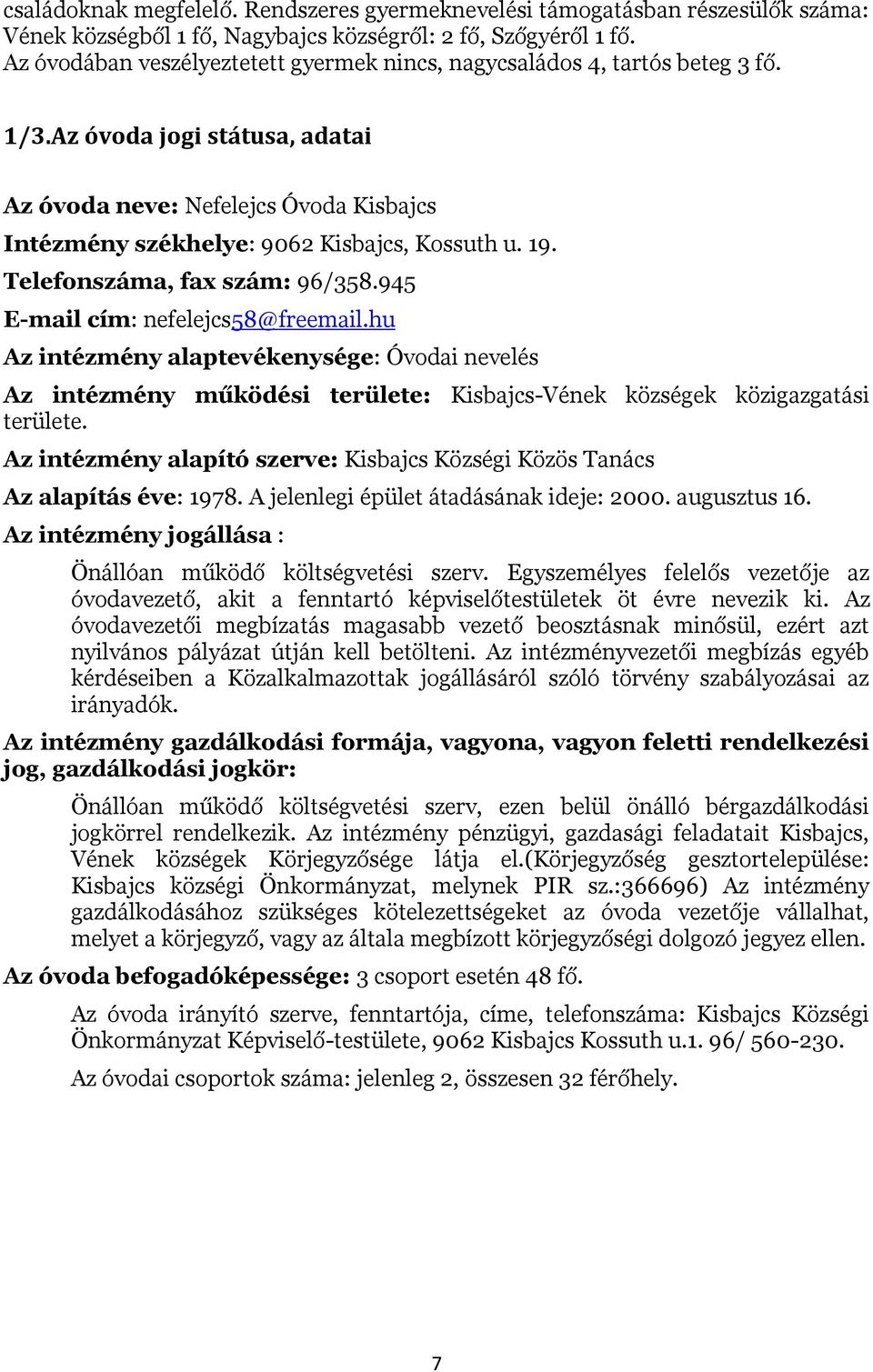 19. Telefonszáma, fax szám: 96/358.945 E-mail cím: nefelejcs58@freemail.hu Az intézmény alaptevékenysége: Óvodai nevelés Az intézmény működési területe: Kisbajcs-Vének községek közigazgatási területe.