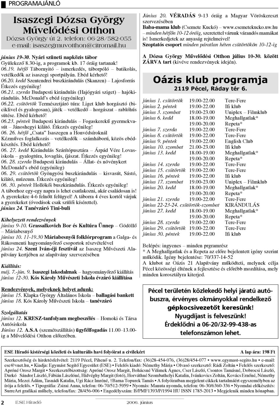 kedd Szentendrei buszkirándulás (Skanzen) Lajosforrás Étkezés egyénileg! 06.21. szerda Budapesti kirándulás (Hajógyári sziget) hajókirándulás. McDonald s ebéd (egyénileg) 06.22.