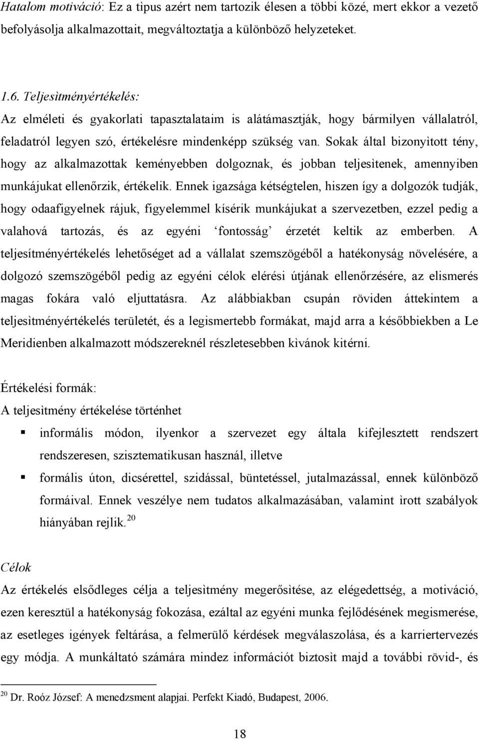 Sokak által bizonyìtott tény, hogy az alkalmazottak keményebben dolgoznak, és jobban teljesìtenek, amennyiben munkájukat ellenőrzik, értékelik.