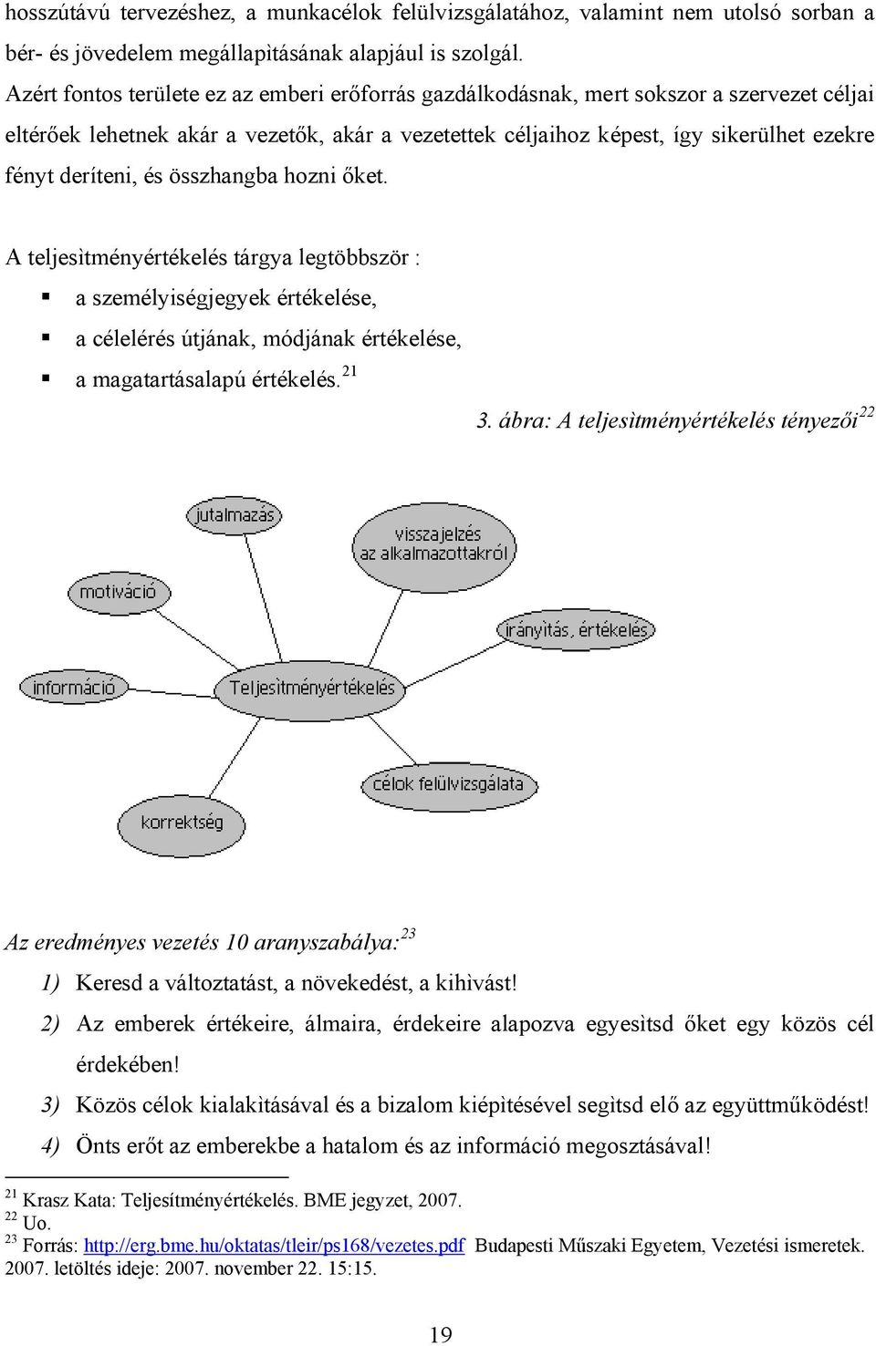 Azért fontos területe ez az emberi erőforrás gazdálkodásnak, mert sokszor a szervezet céljai eltérőek lehetnek akár a vezetők, akár a vezetettek céljaihoz képest, így sikerülhet ezekre fényt