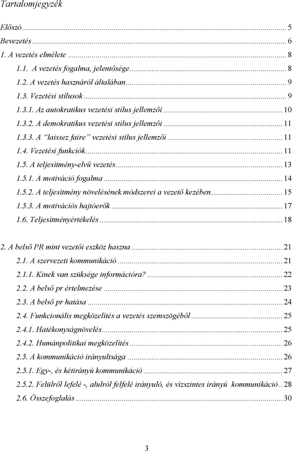 .. 14 1.5.2. A teljesìtmény növelésének módszerei a vezető kezében... 15 1.5.3. A motivációs hajtóerők... 17 1.6. Teljesìtményértékelés... 18 2. A belső PR mint vezetői eszköz haszna... 21 2.1. A szervezeti kommunikáció.