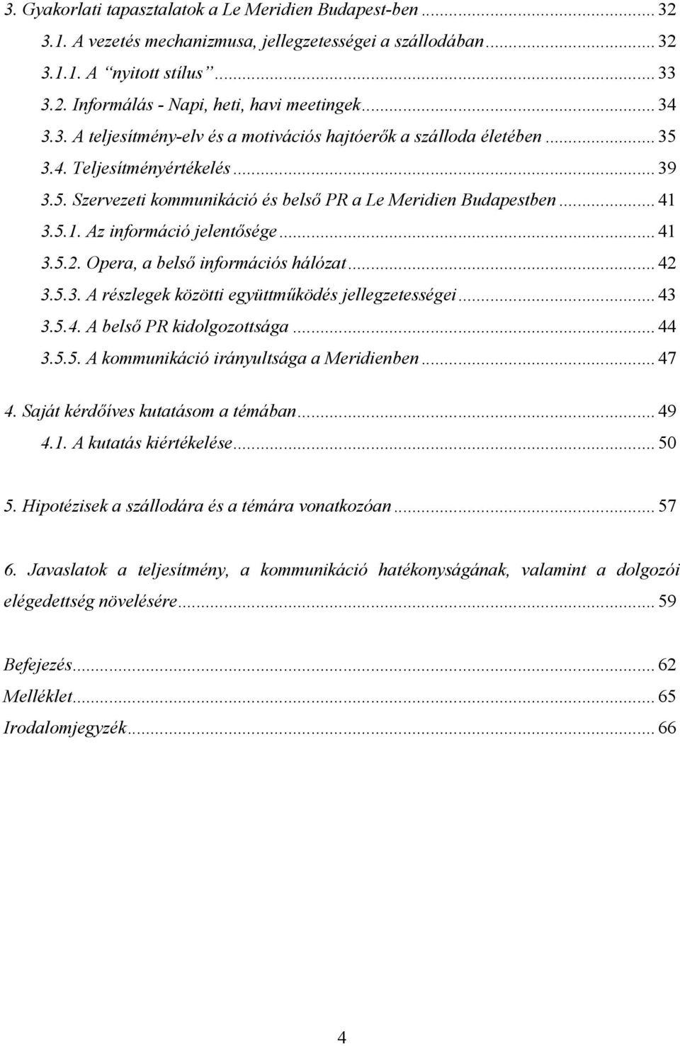 3.5.1. Az információ jelentősége... 41 3.5.2. Opera, a belső információs hálózat... 42 3.5.3. A részlegek közötti együttműködés jellegzetességei... 43 3.5.4. A belső PR kidolgozottsága... 44 3.5.5. A kommunikáció irányultsága a Meridienben.