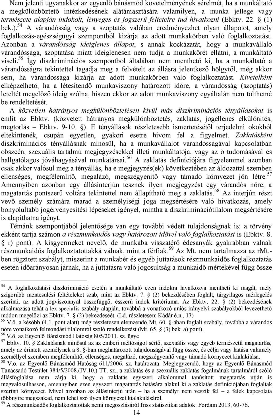 bek.). 54 A várandósság vagy a szoptatás valóban eredményezhet olyan állapotot, amely foglalkozás-egészségügyi szempontból kizárja az adott munkakörben való foglalkoztatást.