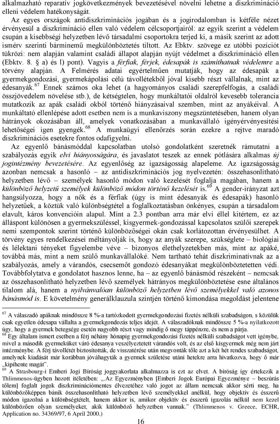 helyzetben lévő társadalmi csoportokra terjed ki, a másik szerint az adott ismérv szerinti bárminemű megkülönböztetés tiltott. Az Ebktv.