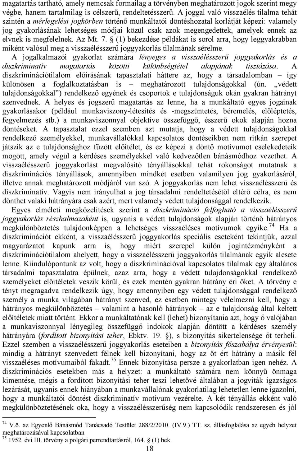 amelyek ennek az elvnek is megfelelnek. Az Mt. 7. (1) bekezdése példákat is sorol arra, hogy leggyakrabban miként valósul meg a visszaélésszerű joggyakorlás tilalmának sérelme.