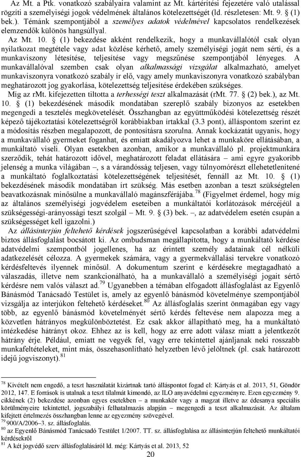 (1) bekezdése akként rendelkezik, hogy a munkavállalótól csak olyan nyilatkozat megtétele vagy adat közlése kérhető, amely személyiségi jogát nem sérti, és a munkaviszony létesítése, teljesítése vagy