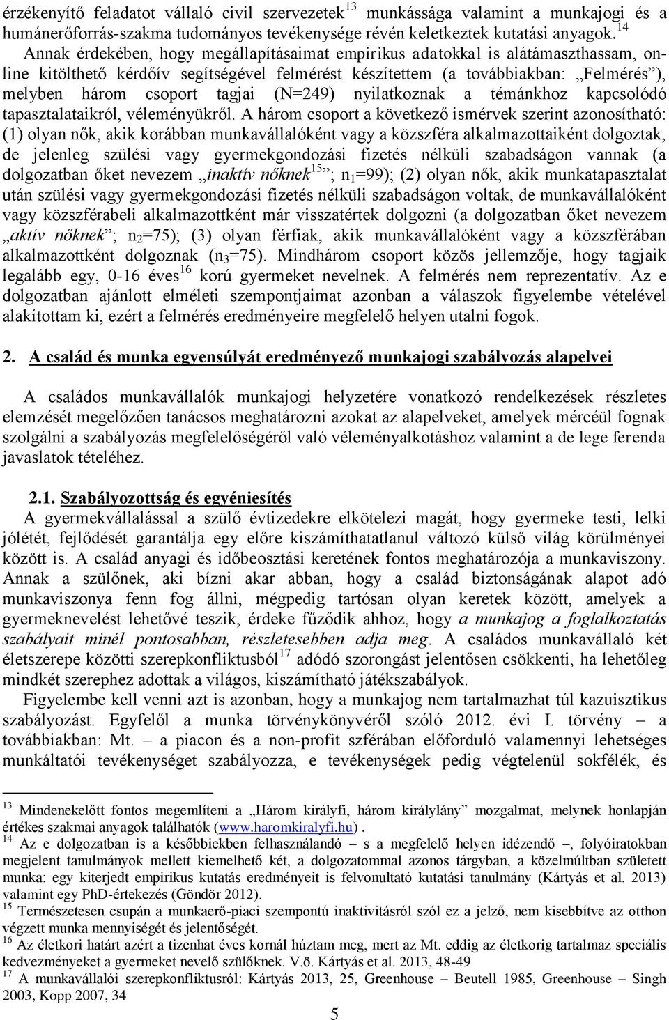 tagjai (N=249) nyilatkoznak a témánkhoz kapcsolódó tapasztalataikról, véleményükről.