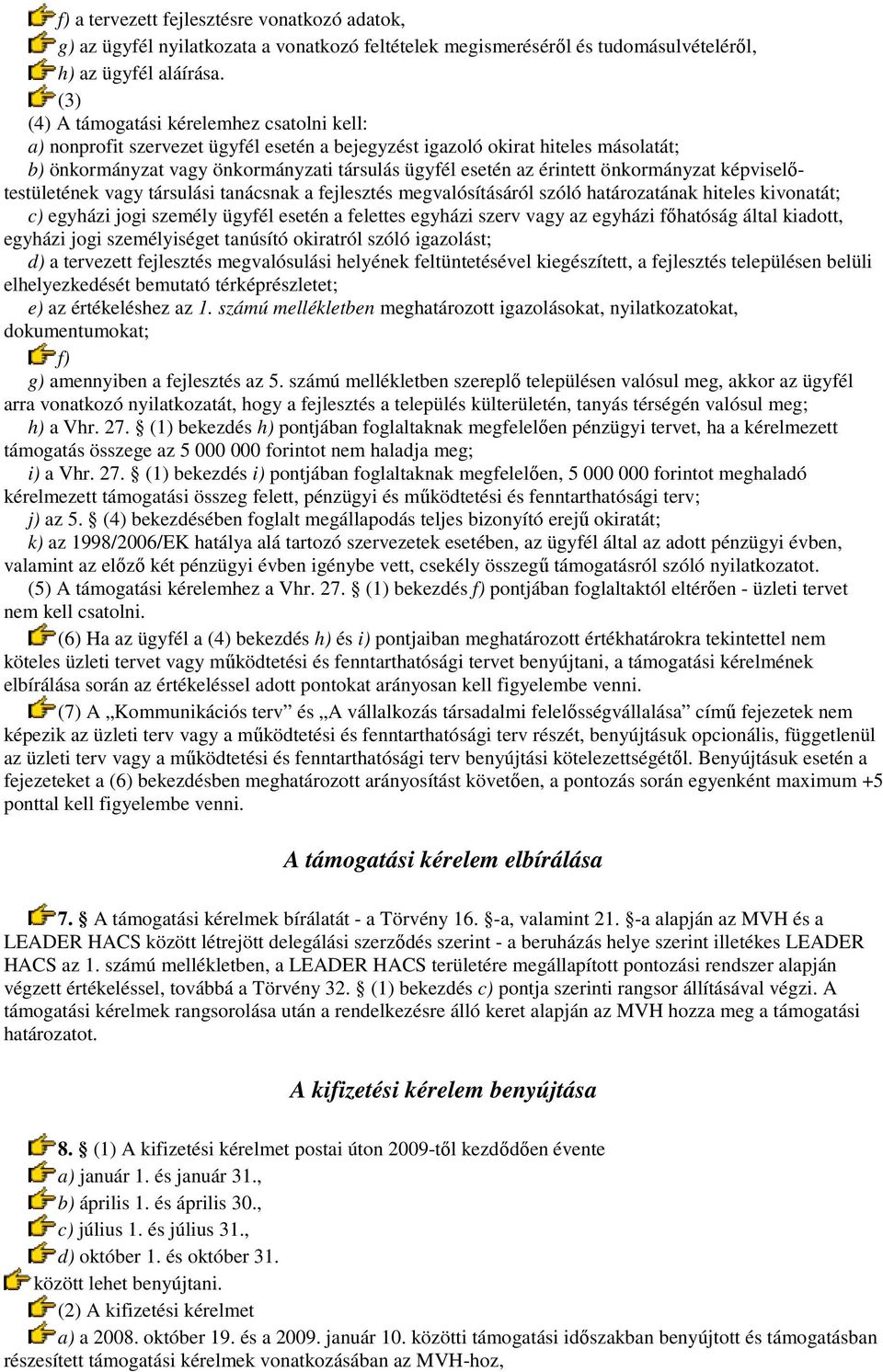 érintett önkormányzat képviselıtestületének vagy társulási tanácsnak a fejlesztés megvalósításáról szóló határozatának hiteles kivonatát; c) egyházi jogi személy ügyfél esetén a felettes egyházi