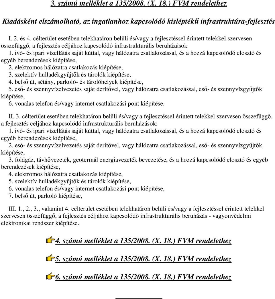 ivó- és ipari vízellátás saját kúttal, vagy hálózatra csatlakozással, és a hozzá kapcsolódó elosztó és egyéb berendezések kiépítése, 2. elektromos hálózatra csatlakozás kiépítése, 3.