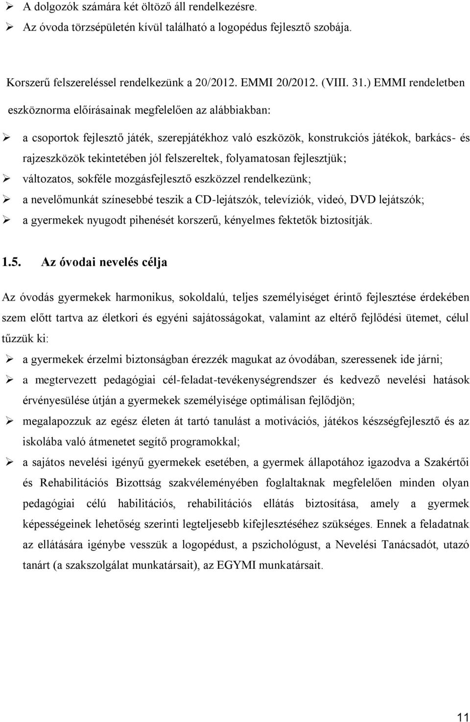 felszereltek, folyamatosan fejlesztjük; változatos, sokféle mozgásfejlesztő eszközzel rendelkezünk; a nevelőmunkát színesebbé teszik a CD-lejátszók, televíziók, videó, DVD lejátszók; a gyermekek