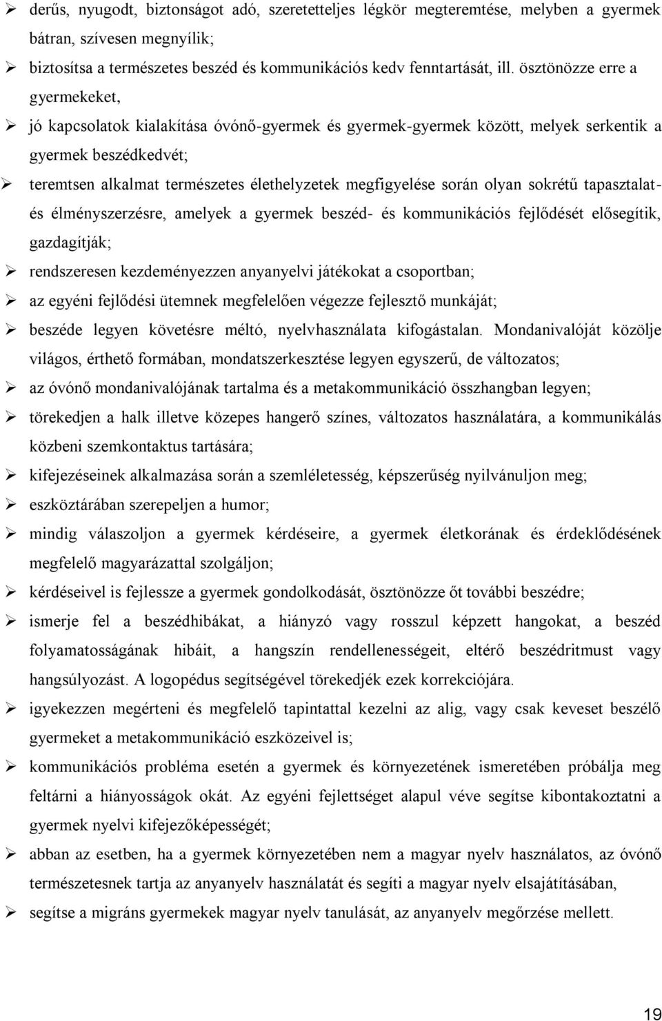 során olyan sokrétű tapasztalatés élményszerzésre, amelyek a gyermek beszéd- és kommunikációs fejlődését elősegítik, gazdagítják; rendszeresen kezdeményezzen anyanyelvi játékokat a csoportban; az