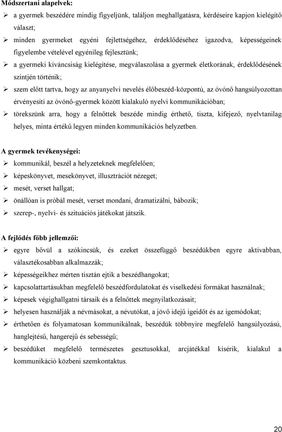 anyanyelvi nevelés élőbeszéd-központú, az óvónő hangsúlyozottan érvényesíti az óvónő-gyermek között kialakuló nyelvi kommunikációban; törekszünk arra, hogy a felnőttek beszéde mindig érthető, tiszta,