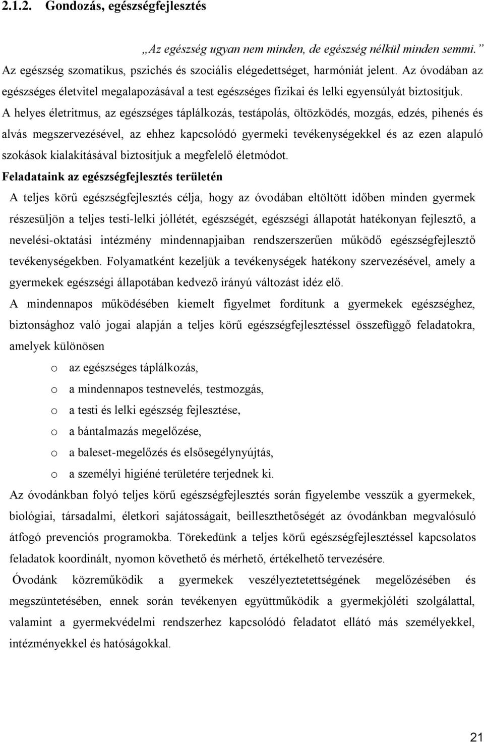 A helyes életritmus, az egészséges táplálkozás, testápolás, öltözködés, mozgás, edzés, pihenés és alvás megszervezésével, az ehhez kapcsolódó gyermeki tevékenységekkel és az ezen alapuló szokások