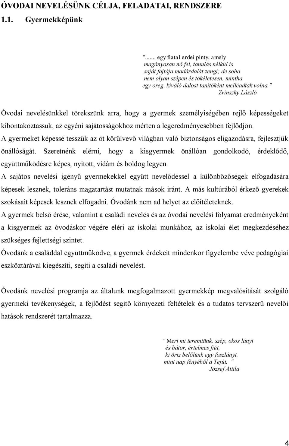 " Zrinszky László Óvodai nevelésünkkel törekszünk arra, hogy a gyermek személyiségében rejlő képességeket kibontakoztassuk, az egyéni sajátosságokhoz mérten a legeredményesebben fejlődjön.