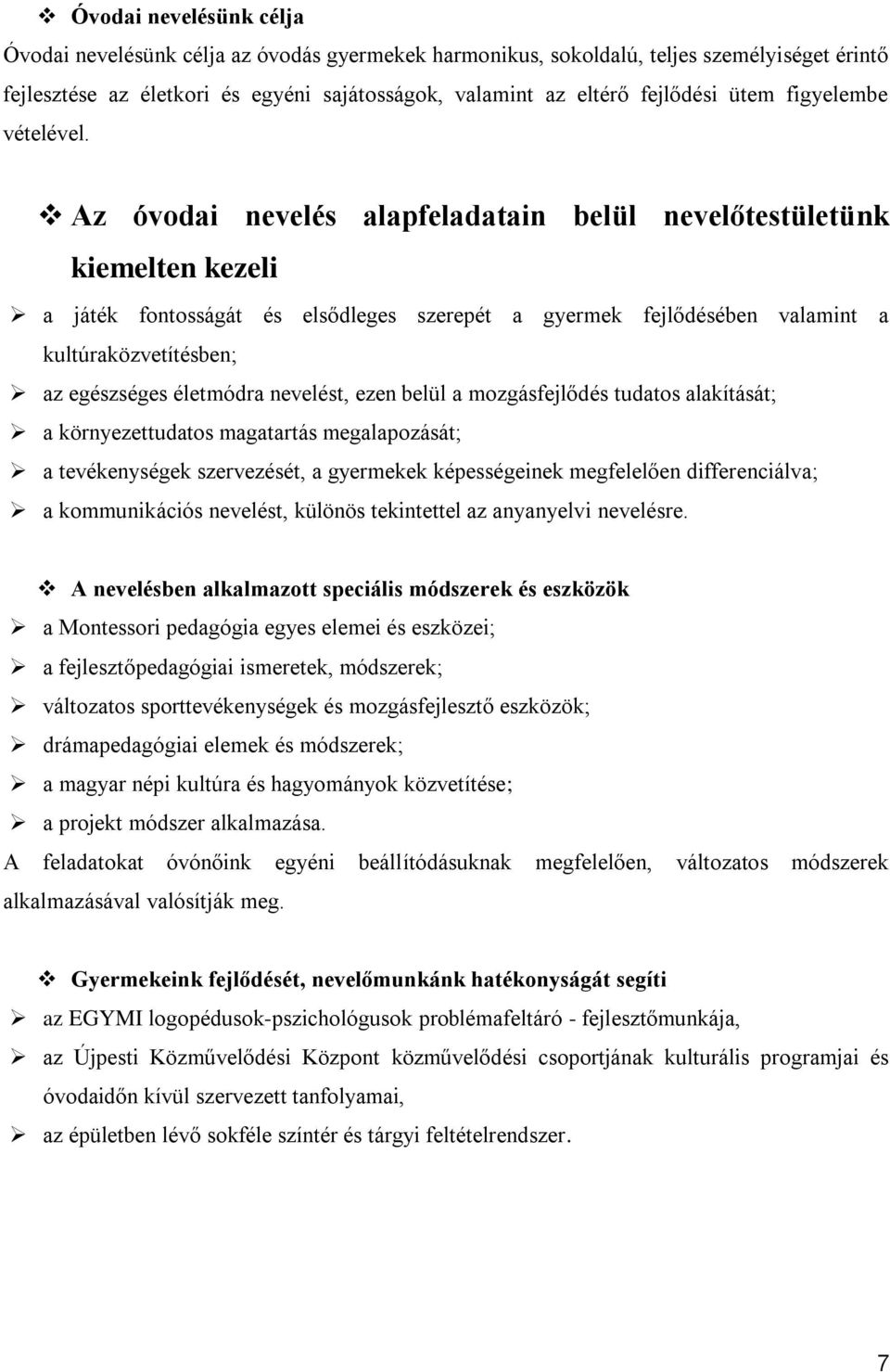 Az óvodai nevelés alapfeladatain belül nevelőtestületünk kiemelten kezeli a játék fontosságát és elsődleges szerepét a gyermek fejlődésében valamint a kultúraközvetítésben; az egészséges életmódra