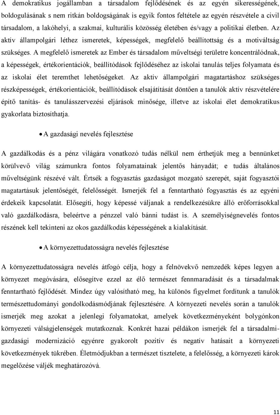 A megfelelő ismeretek az Ember és társadalom műveltségi területre koncentrálódnak, a képességek, értékorientációk, beállítódások fejlődéséhez az iskolai tanulás teljes folyamata és az iskolai élet