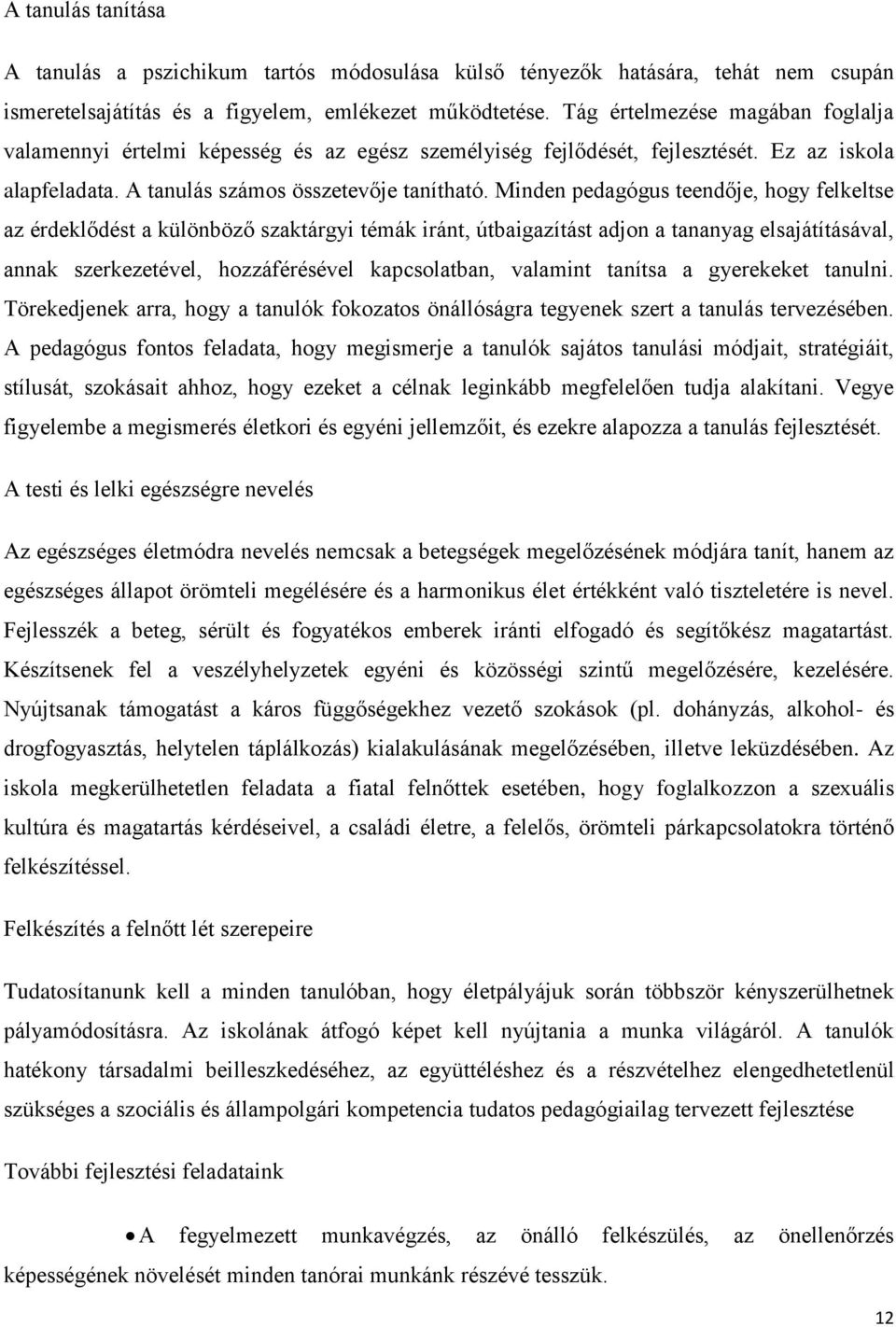 Minden pedagógus teendője, hogy felkeltse az érdeklődést a különböző szaktárgyi témák iránt, útbaigazítást adjon a tananyag elsajátításával, annak szerkezetével, hozzáférésével kapcsolatban, valamint