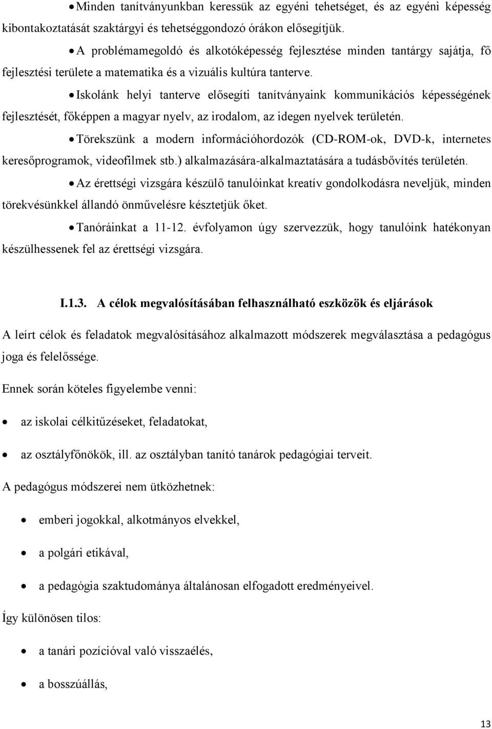 Iskolánk helyi tanterve elősegíti tanítványaink kommunikációs képességének fejlesztését, főképpen a magyar nyelv, az irodalom, az idegen nyelvek területén.