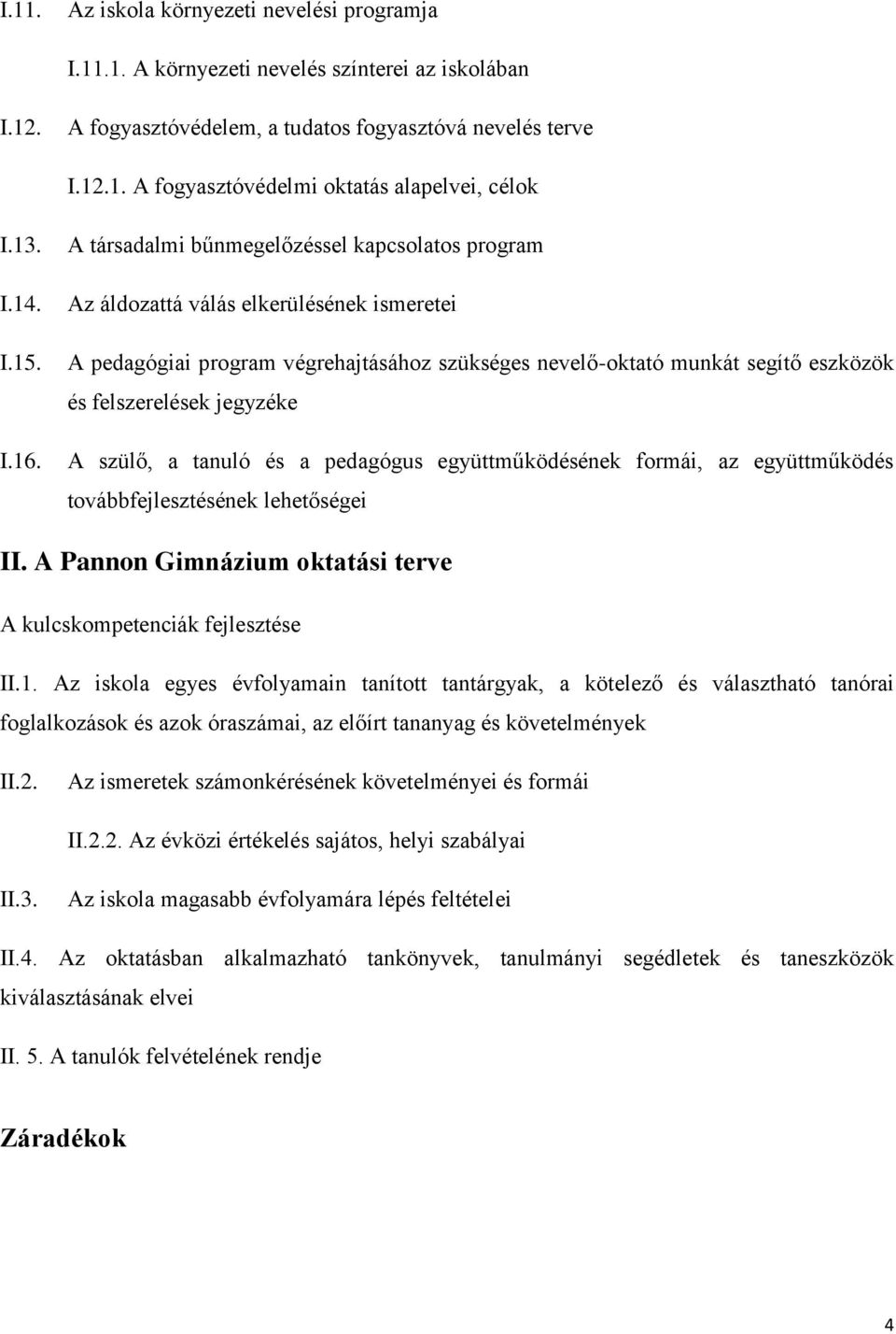 A társadalmi bűnmegelőzéssel kapcsolatos program Az áldozattá válás elkerülésének ismeretei A pedagógiai program végrehajtásához szükséges nevelő-oktató munkát segítő eszközök és felszerelések