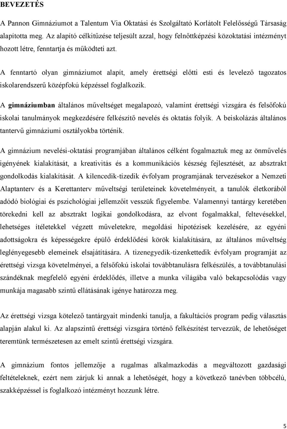 A fenntartó olyan gimnáziumot alapít, amely érettségi előtti esti és levelező tagozatos iskolarendszerű középfokú képzéssel foglalkozik.