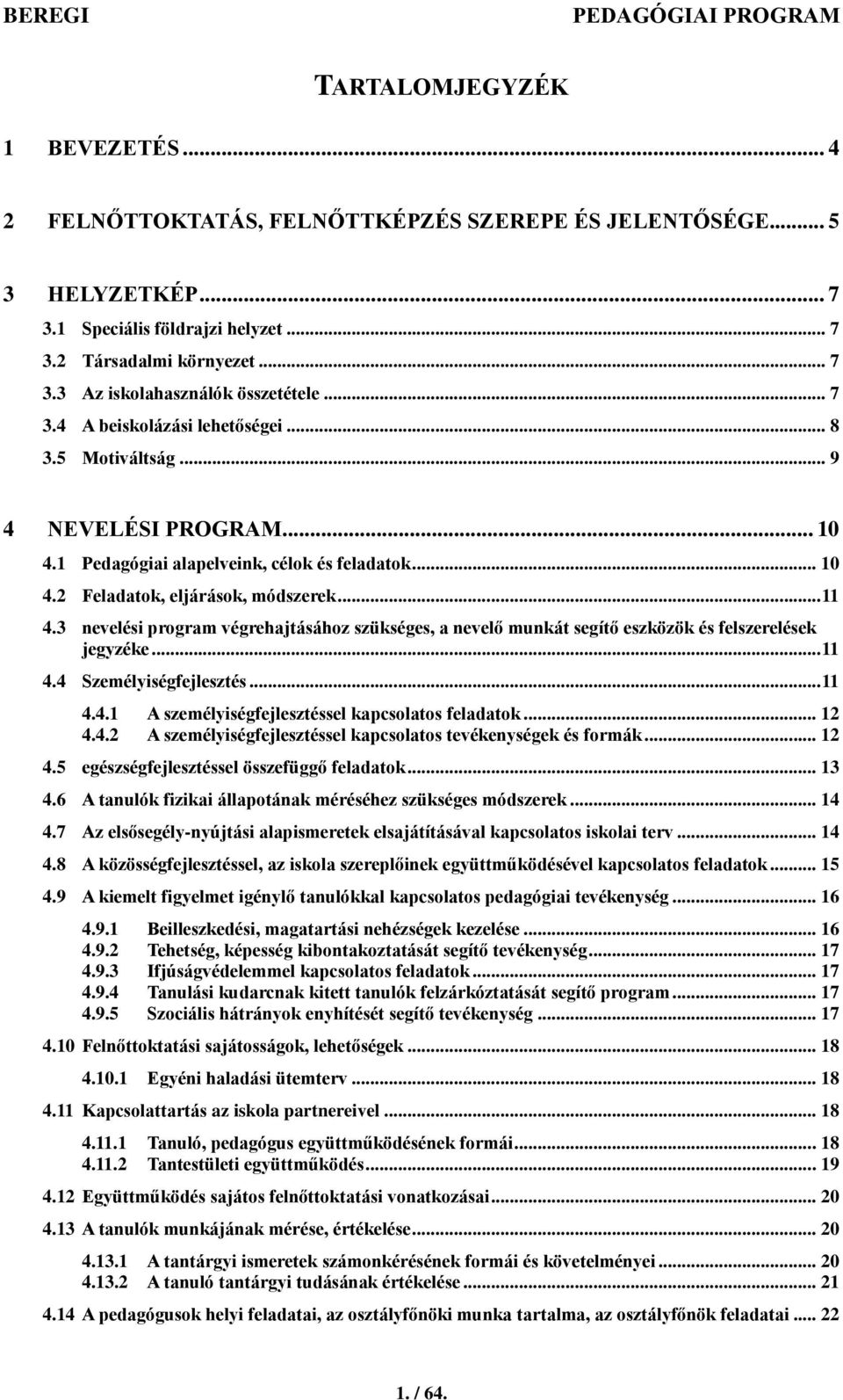 3 nevelési program végrehajtásához szükséges, a nevelő munkát segítő eszközök és felszerelések jegyzéke... 11 4.4 Személyiségfejlesztés... 11 4.4.1 A személyiségfejlesztéssel kapcsolatos feladatok.