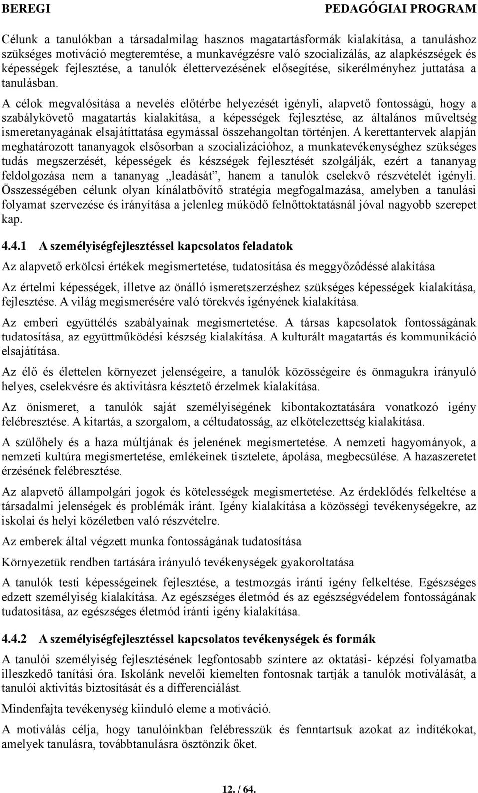 A célok megvalósítása a nevelés előtérbe helyezését igényli, alapvető fontosságú, hogy a szabálykövető magatartás kialakítása, a képességek fejlesztése, az általános műveltség ismeretanyagának