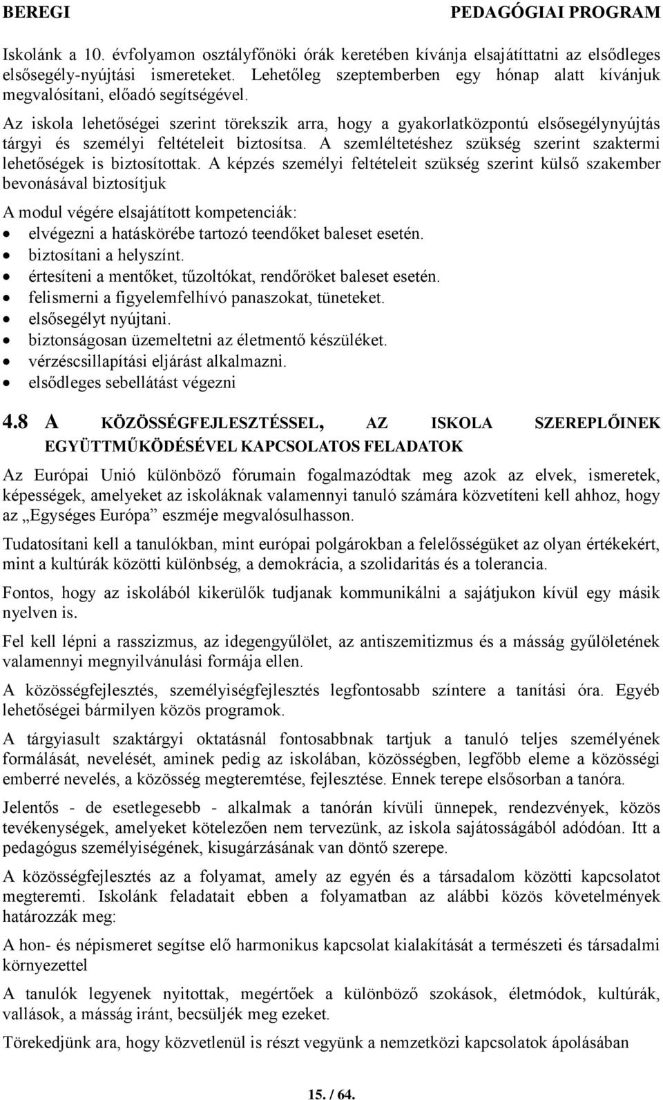 Az iskola lehetőségei szerint törekszik arra, hogy a gyakorlatközpontú elsősegélynyújtás tárgyi és személyi feltételeit biztosítsa.