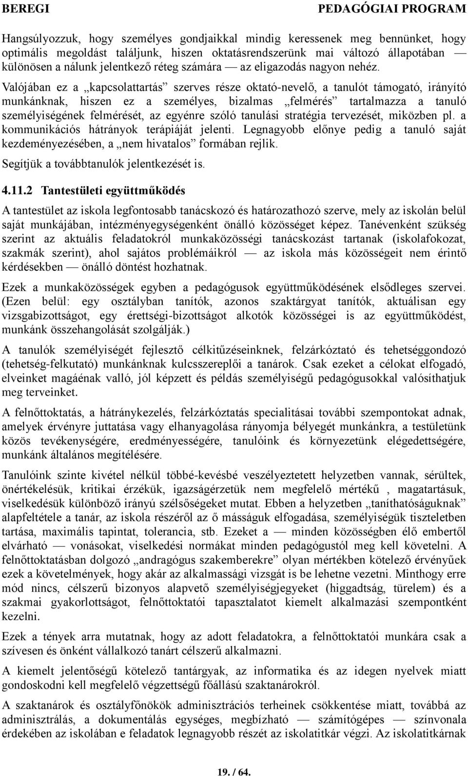 Valójában ez a kapcsolattartás szerves része oktató-nevelő, a tanulót támogató, irányító munkánknak, hiszen ez a személyes, bizalmas felmérés tartalmazza a tanuló személyiségének felmérését, az