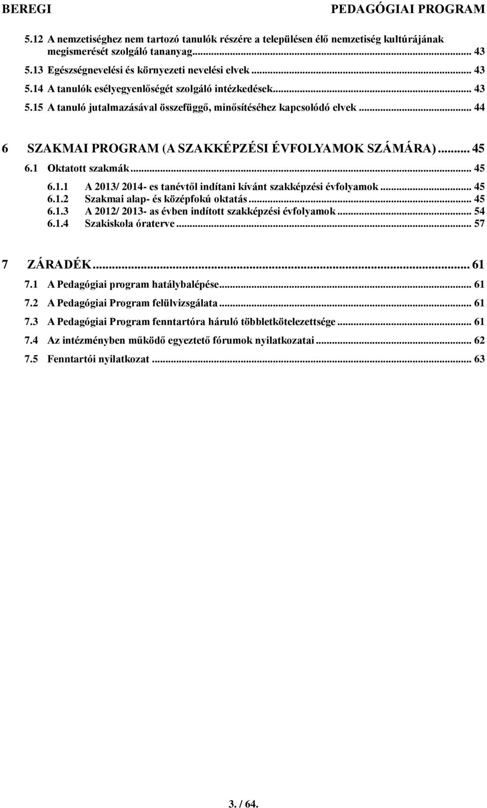 .. 45 6.1.2 Szakmai alap- és középfokú oktatás... 45 6.1.3 A 2012/ 2013- as évben indított szakképzési évfolyamok... 54 6.1.4 Szakiskola óraterve... 57 7 ZÁRADÉK... 61 7.