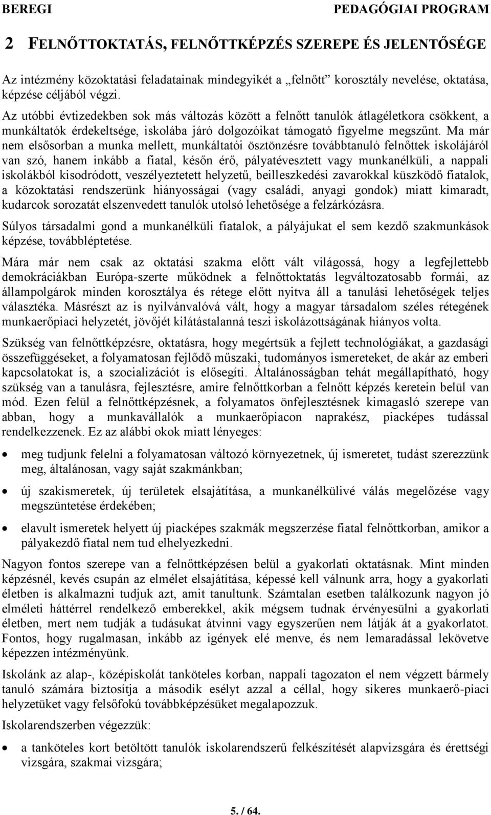 Ma már nem elsősorban a munka mellett, munkáltatói ösztönzésre továbbtanuló felnőttek iskolájáról van szó, hanem inkább a fiatal, későn érő, pályatévesztett vagy munkanélküli, a nappali iskolákból