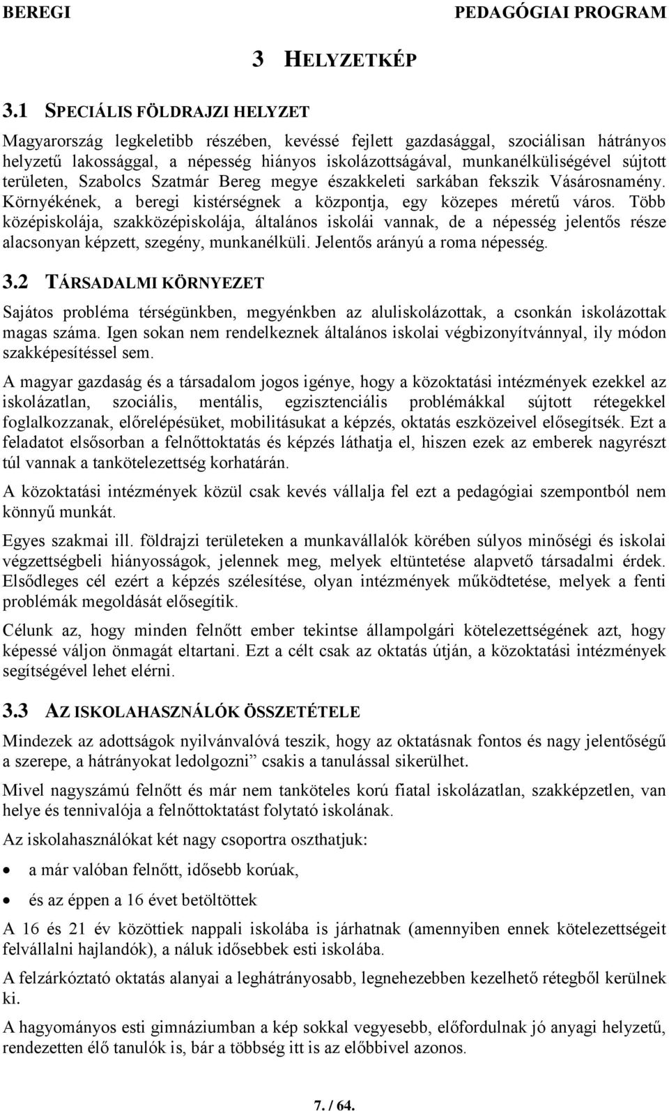 sújtott területen, Szabolcs Szatmár Bereg megye északkeleti sarkában fekszik Vásárosnamény. Környékének, a beregi kistérségnek a központja, egy közepes méretű város.