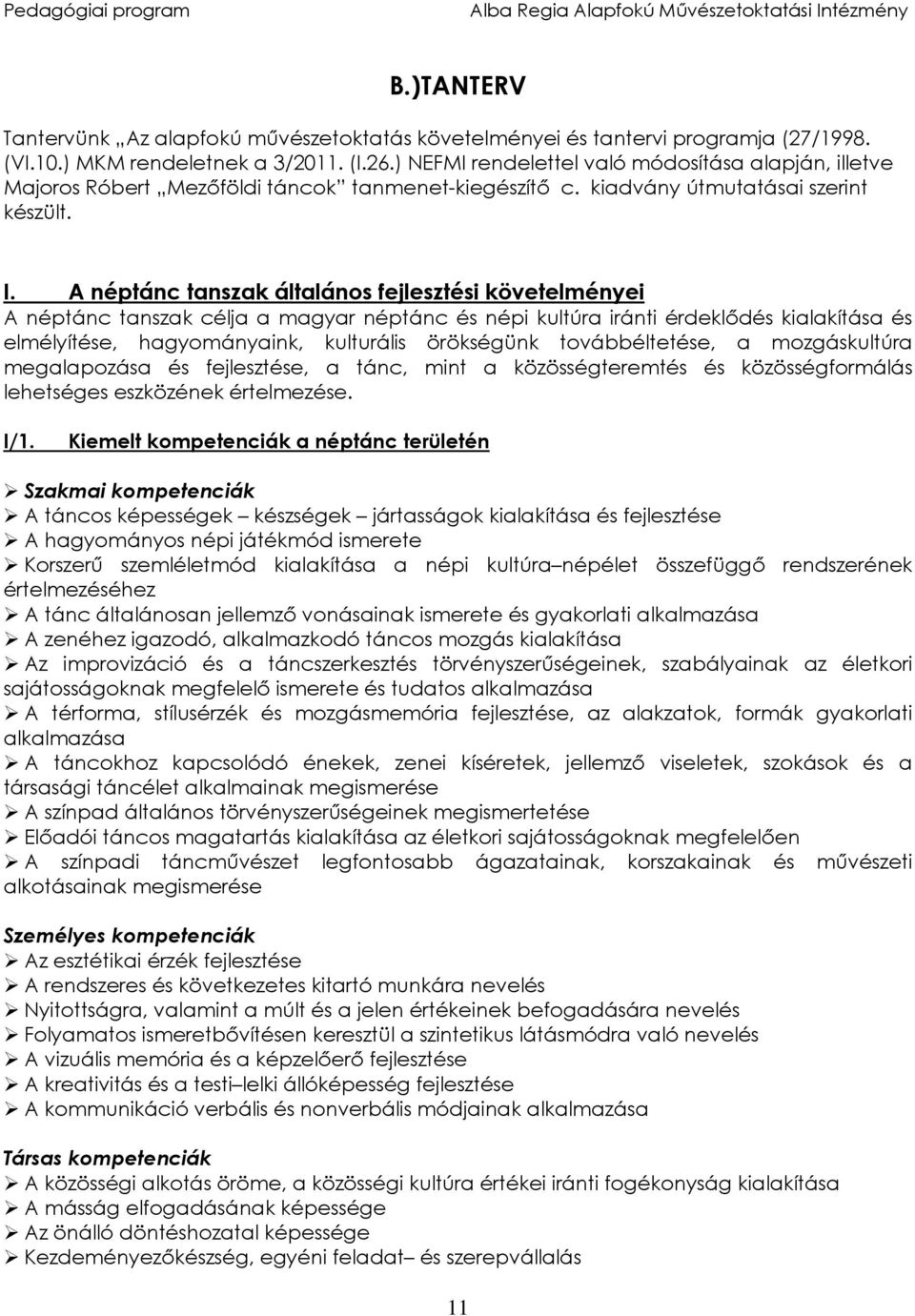 A néptánc tanszak általános fejlesztési követelményei A néptánc tanszak célja a magyar néptánc és népi kultúra iránti érdeklődés kialakítása és elmélyítése, hagyományaink, kulturális örökségünk