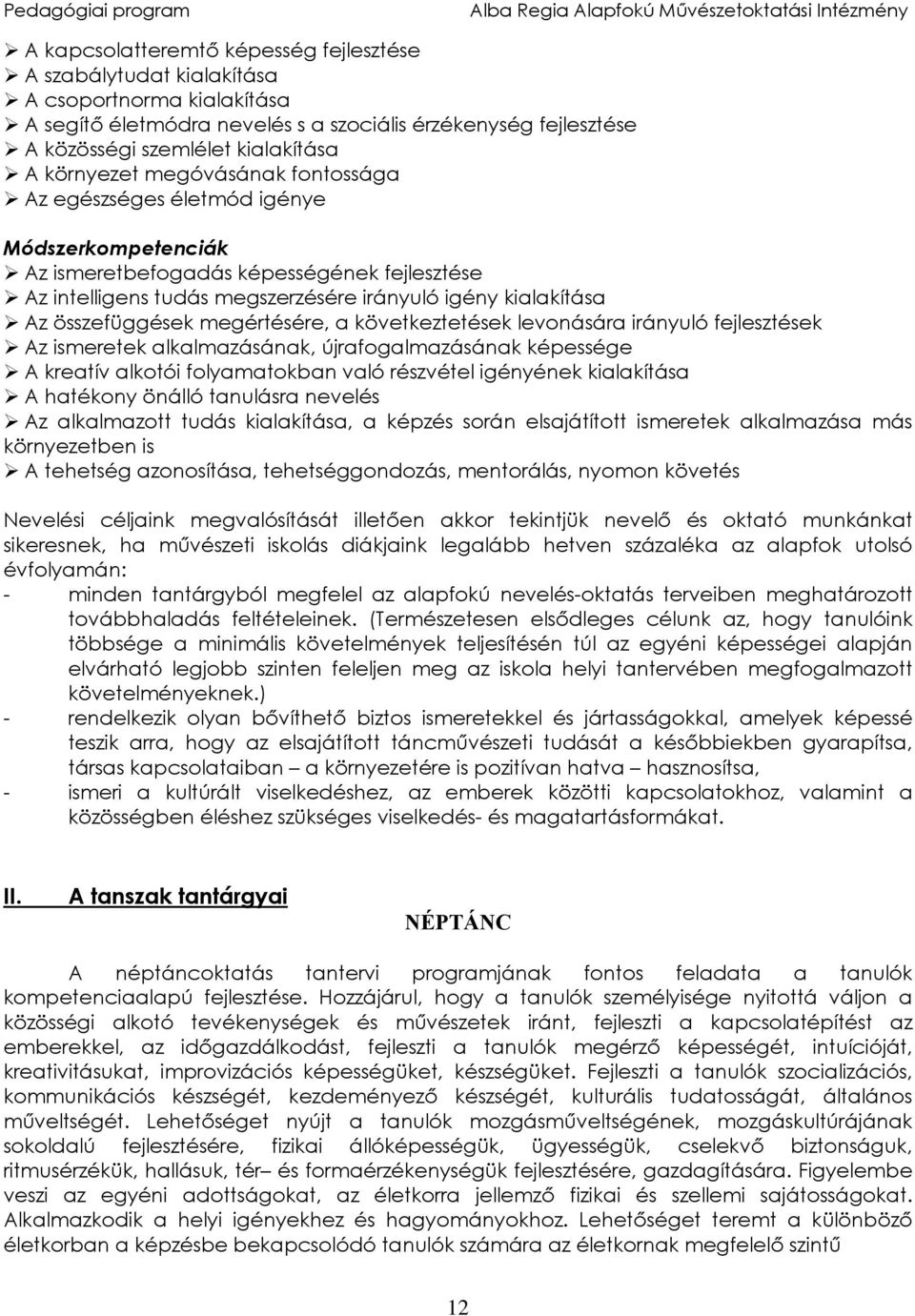 összefüggések megértésére, a következtetések levonására irányuló fejlesztések Az ismeretek alkalmazásának, újrafogalmazásának képessége A kreatív alkotói folyamatokban való részvétel igényének